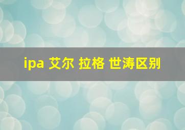 ipa 艾尔 拉格 世涛区别